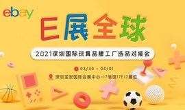  ebay—E展全球之玩具品类出海峰会 暨2021深圳国际玩具展品牌对接会
