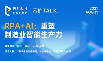 「云扩Talk」RPA+AI：重塑制造业智能生产力