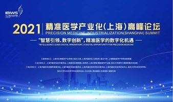 2021上海国际生物医药产业周暨2021精准医学产业化（上海）高峰论坛 ——“智慧引领、数字创新”，精准医学的数字化机遇
