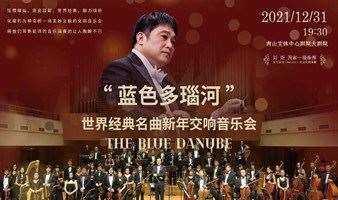 【深圳】《蓝色多瑙河》世界经典名曲新年交响音乐会「新年音乐会」