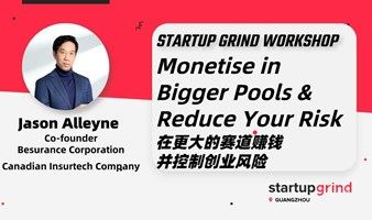 Startup Grind Workshop: Monetise in Bigger Pools​ & Reduce Risk在更大的赛道赚钱并控制风险｜Guangzhou Event