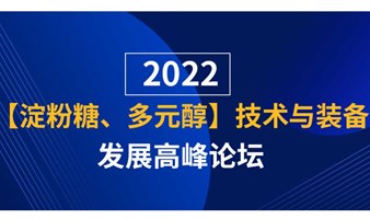 2022淀粉糖、多元醇技术与装备发展高峰论坛