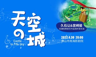 【佛山】《天空之城》久石让&宫崎骏动漫经典音乐作品视听音乐会