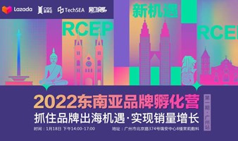 【RCEP新机遇】2022东南亚品牌孵化营-第一期·广州站
