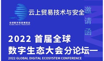 2022首届全球数字生态大会下午场分论坛一：云上贸易技术与安全