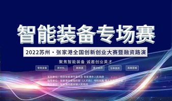 2022苏州·张家港全国创新创业大赛智能装备专场暨融资路演