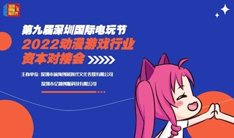 第九届深圳国际电玩节——2022动漫游戏行业资本对接会