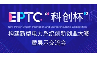关于组织开展EPTC“科创杯” 构建新型电力系统创新创业大赛暨展示交流会的通知