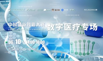 中国创新创业大赛美年专业赛系列路演活动——数字医疗（2022年6月NO.2）