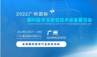 2022中国眼博会，广州眼科医学设备展览会，眼健康，护眼教育展会