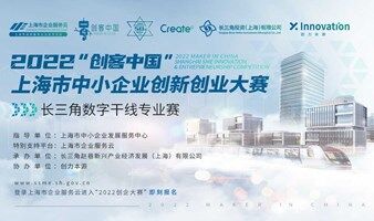 2022年“创客中国”上海市中小企业创新创业大赛 · 长三角数字干线专业赛