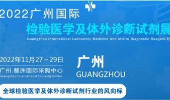 2022广州国际临床检验医学展丨IVD体外诊断展|生命科学大会