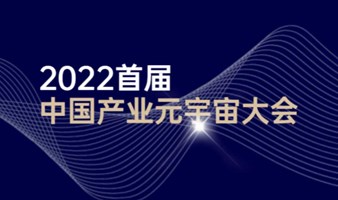 【元宇宙直播】2022首届中国产业元宇宙大会