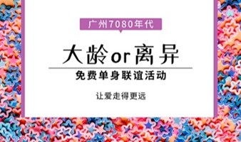 7月10日广东省婚恋协会-广州大龄or离异7080年专场联谊活动
