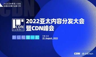 【邀请函】2022亚太内容分发大会暨CDN峰会