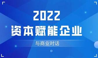 《2022资本赋能企业与商业对话》重庆企业家强力推荐！