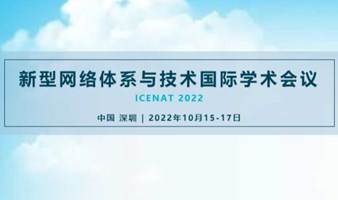 新型网络体系与技术国际学术会议（ICENAT 2022）