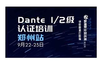 9月22-23日，Dante 1/2级认证培训将在郑州举办