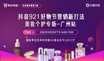 抖音921好物节 | 营销新打法美妆个护专场·广州站