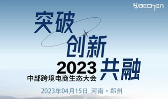 突破 、创新、共融 — 2023中部跨境电商生态大会