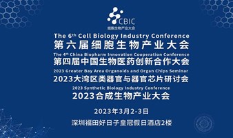 第六届细胞生物产业大会暨第四届中国生物医药创新合作大会（同期：2023大湾区类器官与类器官芯片研讨会、2023合成生物产业大会）