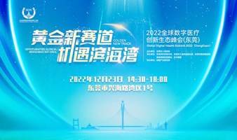 “黄金新赛道 机遇滨海湾”2022全球数字医疗创新生态峰会（东莞）