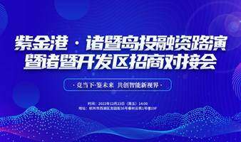 紫金港·诸暨岛投融资路演暨诸暨开发区招商对接会