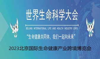 2023世界生命科学大会暨北京国际生命健康产业跨境博览会