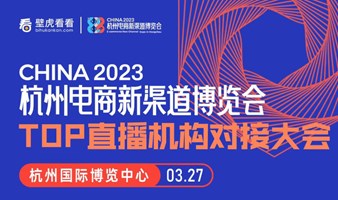 【3月27日】2023杭州电商新渠道博览会TOP直播机构对接大会