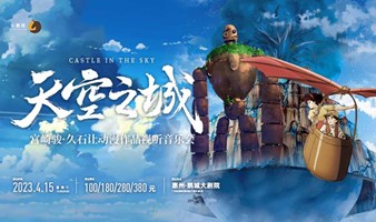 【惠州站】天空之城·宫崎骏久石让动漫作品视听音乐会