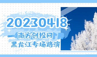 20230418南方创投网黑龙江专场路演
