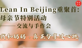 Lean In Beijing重聚首：母亲节特别活动——交流与手作会：我和妈妈，真正分享过心跳