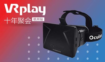 VRplay 虚拟现实社区十年聚会｜杭州站