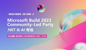微软技术直通车（第十四期）之 Microsoft Build 2023 Community-Led Party —— .NET & AI 专场