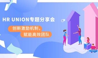 HR Union｜《创新激励机制，赋能高效团队》专题分享会