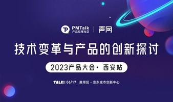 PM Talk x 声网 ｜2023产品大会·西安站