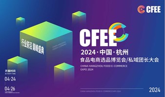 2024中国（杭州）食品电商选品博览会/私域团长大会