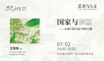 王旭烽（茅盾文学奖得主）：国家与家国——小说《望江南》中的人物 | 国大一小时·艺术与人文