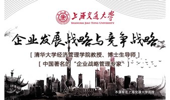 7月22-23日上海交通大学全球创新管理高级研修班公开课《企业发展战略与竞争战略 》