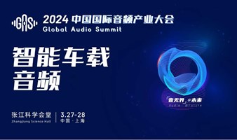 智能车载音频分论坛 - 2024中国国际音频产业大会（GAS）