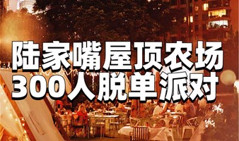 【脱单】上海线下丨陆家嘴屋顶农场·300人脱单派对「名校&海归为主」超多颜值高气质佳的小姐姐小哥哥，为你们制造不一样的邂逅。