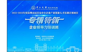 2022-2023年度深圳市民营及中小企业产业紧缺人才培训项目-“专精特新”企业领导力培训班