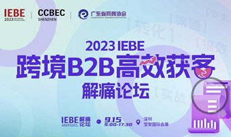 跨境B2B【高效获客】解痛论坛 | 2023 IEBE系列活动