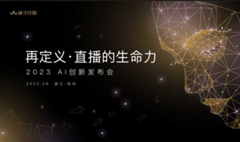 再定义 · 直播的生命力- 2023 AI创新业务发布会