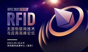 IOTE 2023 深圳·RFID无源物联网技术与应用高峰论坛--IOTE国际物联网展