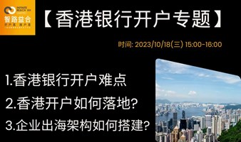 【助力企业出海】香港银行开户难点及如何落地?