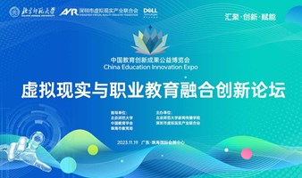 第六届中国教育创新成果公益博览会“虚拟现实与职业教育融合创新论坛”
