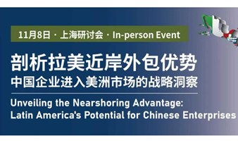 【上海律界精英行业培训】剖析拉美"近岸外包"优势：中国企业进入美洲市场的战略洞察