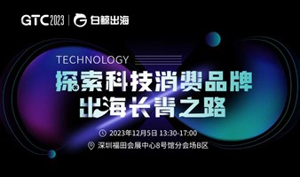 GTC2023分会场—探索科技消费品牌出海长青之路