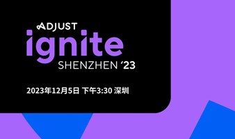 Adjust Ignite 移动营销峰会——深圳站
